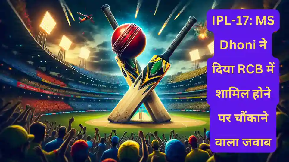 IPL-17: MS Dhoni ने दिया RCB में शामिल होने पर चौंकाने वाला जवाब